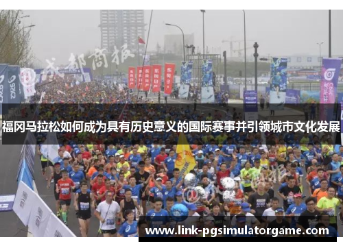 福冈马拉松如何成为具有历史意义的国际赛事并引领城市文化发展